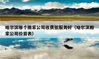 哈尔滨哪个搬家公司收费低服务好（哈尔滨搬家公司价目表）