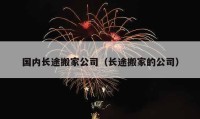 国内长途搬家公司（长途搬家的公司）