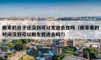 搬家的日子还没到可以先进去住吗（搬家看的时间没到可以搬东西进去吗?）