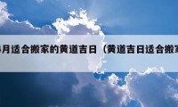 4月适合搬家的黄道吉日（黄道吉日适合搬家）