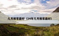 几月搬家最好（24年几月搬家最好）