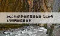 2020年8月份搬家黄道吉日（2020年8月哪天搬家最吉利）