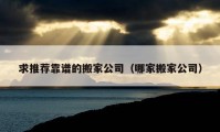 求推荐靠谱的搬家公司（哪家搬家公司）