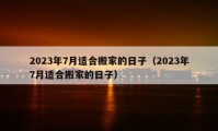 2023年7月适合搬家的日子（2023年7月适合搬家的日子）