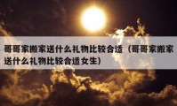 哥哥家搬家送什么礼物比较合适（哥哥家搬家送什么礼物比较合适女生）