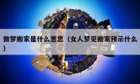 做梦搬家是什么意思（女人梦见搬家预示什么）