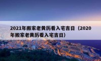 2021年搬家老黄历看入宅吉日（2020年搬家老黄历看入宅吉日）