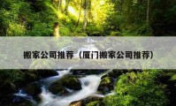 搬家公司推荐（厦门搬家公司推荐）