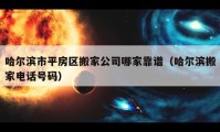 哈尔滨市平房区搬家公司哪家靠谱（哈尔滨搬家电话号码）