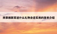 同事搬新家送什么礼物合适实用的简单介绍