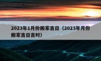 2023年1月份搬家吉日（2023年月份搬家吉日吉时）