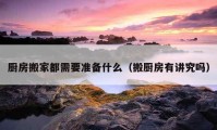 厨房搬家都需要准备什么（搬厨房有讲究吗）