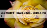 滨海搬家拉货（滨海新区搬家公司哪家最便宜）