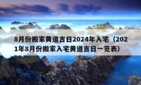 8月份搬家黄道吉日2024年入宅（2021年8月份搬家入宅黄道吉日一览表）