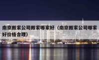 南京搬家公司搬家哪家好（南京搬家公司哪家好价格合理）