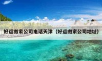 好运搬家公司电话天津（好运搬家公司地址）