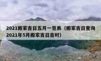 2021搬家吉日五月一览表（搬家吉日查询2021年5月搬家吉日吉时）