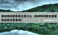 租房陪读搬家需注意什么（陪读租房搬家需要禁忌和注意事项）