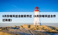 8月份哪天适合搬家乔迁（8月份哪天适合乔迁新居）