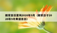 搬家吉日查询2020年9月（搬家日子2020年9月黄道吉日）