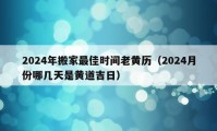 2024年搬家最佳时间老黄历（2024月份哪几天是黄道吉日）