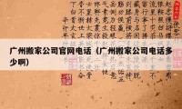 广州搬家公司官网电话（广州搬家公司电话多少啊）