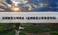 淄博搬家公司排名（淄博搬家公司电话号码）