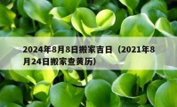 2024年8月8日搬家吉日（2021年8月24日搬家查黄历）