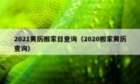 2021黄历搬家日查询（2020搬家黄历查询）