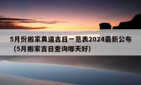 5月份搬家黄道吉日一览表2024最新公布（5月搬家吉日查询哪天好）